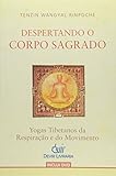  Despertando o Corpo Sagrado. Yogas Tibetanos da Respiração e do Movimento