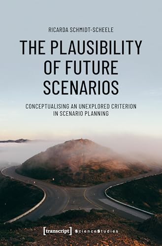 The Plausibility of Future Scenarios: Conceptualising an Unexplored Criterion in Scenario Planning (Science Studies) (English Edition)