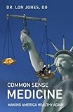 Common Sense Medicine: Making America Healthy Again
