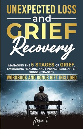 Image of Unexpected Loss and Grief Recovery: Managing the 5 Stages of Grief, Embracing Healing, and Finding Peace After Sudden Tragedy (Beyond Loss)