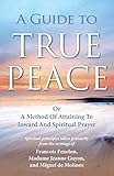 A Guide to True Peace: A Method of Attaining to Inward and Spiritual Prayer