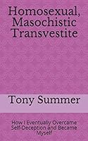 Homosexual, Masochistic Transvestite: How I Eventually Overcame Self-Deception and Became Myself 109392246X Book Cover