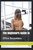 The Beginners Guide To : Office Encounters 1713309270 Book Cover