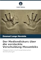 Der Mediendiskurs über die versteckte Verschuldung Mosambiks: Titelgeschichten in fünf mosambikanischen Wochenzeitungen (German Edition) 6208815495 Book Cover