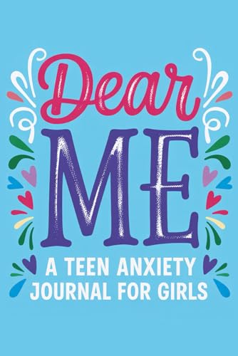 Dear Me: A Teen Anxiety Journal for Girls