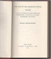 The City in the American Novel, 1789-1900 A Study of American Novels Portraying Contemporary Conditions in New York, Philadelphia, and Boston B00086FNRG Book Cover