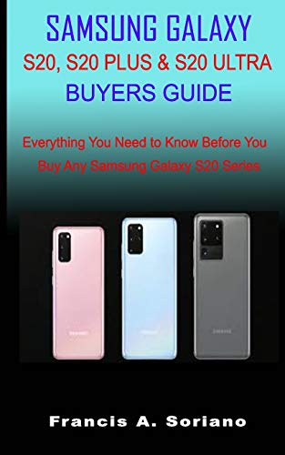 Samsung Galaxy S20, S20 Plus & S20 Ultra Buyers Guide: Everything You Need to Know Before You Buy An