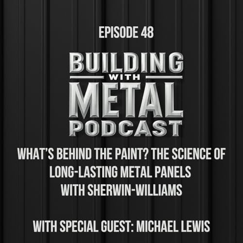 Episode 48 - What’s Behind the Paint? The Science of Long-Lasting Metal Panels with Sherwin-Williams