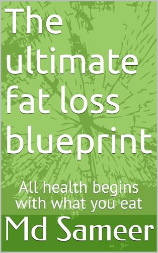 The ultimate fat loss blueprint : All health begins with what you eat