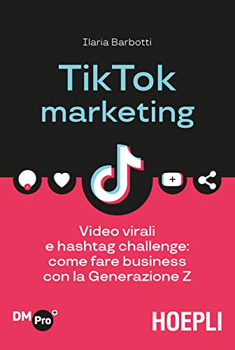 TikTok marketing. Video virali e hashtag challenge: come fare business con la Generazione Z (Digital