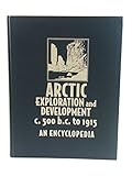 Arctic Exploration and Development, c. 500 B.C. to 1915: An Encyclopedia (Garland Reference Library of the Humanities, Vol. 930)