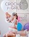 Crochet for Girls: 23 Dresses, Sweaters, and Accessories