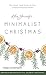 Have Yourself a Minimalist Christmas: Slow Down, Save Money & Enjoy a More Intentional Holiday