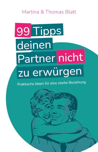99 Tipps deinen Partner nicht zu erwürgen: Praktische Ideen für eine starke Beziehung