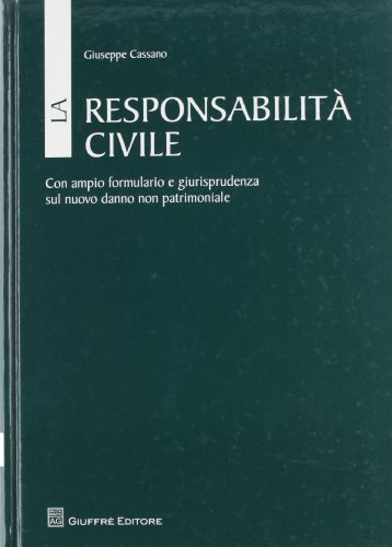 La responsabilità civile. Con ampio formulario e giurisprudenza sul nuovo danno non patrimoniale La responsabilità civile. Con ampio formulario e giurisprudenza sul nuovo danno non patrimoniale