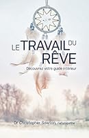 Le travail du rêve - Découvrez votre guide intérieur 2897864796 Book Cover