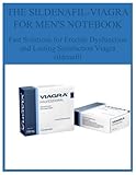 THE SILDENAFIL-VIAGRA FOR MEN'S NOTEBOOK Fast Solutions for Erectile Dysfunction and Lasting Satisfaction Viagra sildenafil