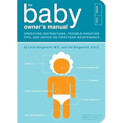 The Baby Owner's Manual: Operating Instructions, Trouble-Shooting Tips, and Advice on First-Year Maintenance