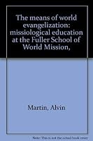 The means of world evangelization: missiological education at the Fuller School of World Mission, 0878081437 Book Cover