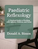 Paediatric Reflexology - A Practical Guide to Working with Infants, Children, and Teens