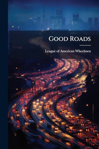 Good Roads: Devoted To The Construction And Maintenance Of Roads And Streets, Volumes 4-5