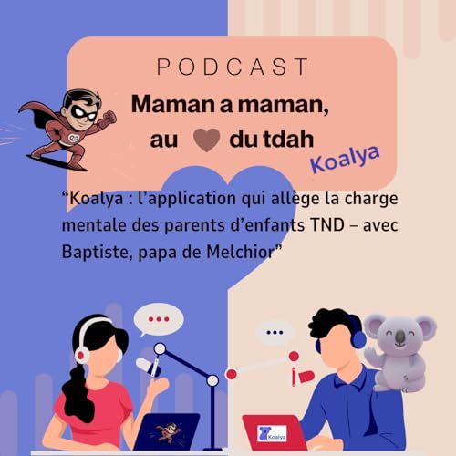 07. "Koalya : l&rsquo;app qui all&egrave;ge la charge mentale des parents d&rsquo;enfants TND &ndash; avec Baptiste, papa de Melchior"