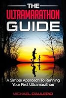 The Ultramarathon Guide: A Simple Approach To Running Your First Ultramarathon 1973575620 Book Cover
