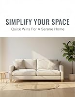 Simplify Your Space: Quick Wins For A Serene Home B0G26N7NDZ Book Cover