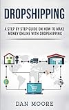 Dropshipping: A Step By Step Guide On How To Make Money Online With Dropshipping