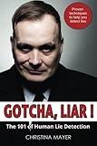 Gotcha Liar! The 101 of Human Lie Detection: Proven techniques to help you detect lies