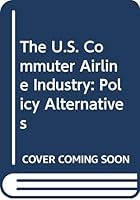 The U.S. Commuter Airline Industry: Policy Alternatives 0669076058 Book Cover