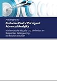 Customer-Centric Pricing mit Advanced Analytics: Mathematische Modelle und Methoden am Beispiel des Katalogpricings bei Reiseveranstaltern