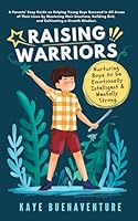Raising Warriors: Nurturing boys to be emotionally intelligent and mentally strong B0D7SL153V Book Cover