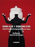  Einblicke / Durchblicke: GRASSI Museum für Angewandte Kunst Leipzig. Ein Parcours durch die Sammlungen: Grassi Museum Fur Angewandte Kunst Leipzig. Ein Parcours Durch die Sammlungen