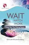 Waste Not the waiting Season: Wait, Watch, Work (Intentional Living Series)
