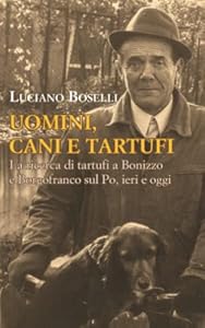 Vedi scheda su Amazon Uomini, cani e tartufi: La ricerca di tartufi a Bonizzo e Borgofranco sul Po, ieri e oggi
