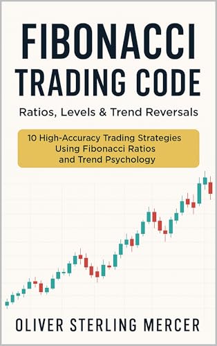 Fibonacci Trading Code: Ratios, Levels  Trend Reversals: 10 High-Accuracy Trading Strategies Using Fibonacci Ratios and Trend Psychology (English Edition)
