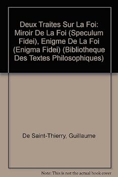 Guillaume de Saint-Thierry: Deux Traites Sur La Foi: Miroir de la Foi (Speculum Fidei), Enigme de la Foi (Enigma Fidei)