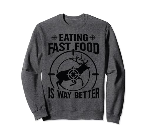 Eating Fast Food Is Way Better - Funny Hunter - Deer Hunting Felpa