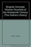 The Singular Anomaly: Women Novelists of the Nineteenth Century 0814700969 Book Cover