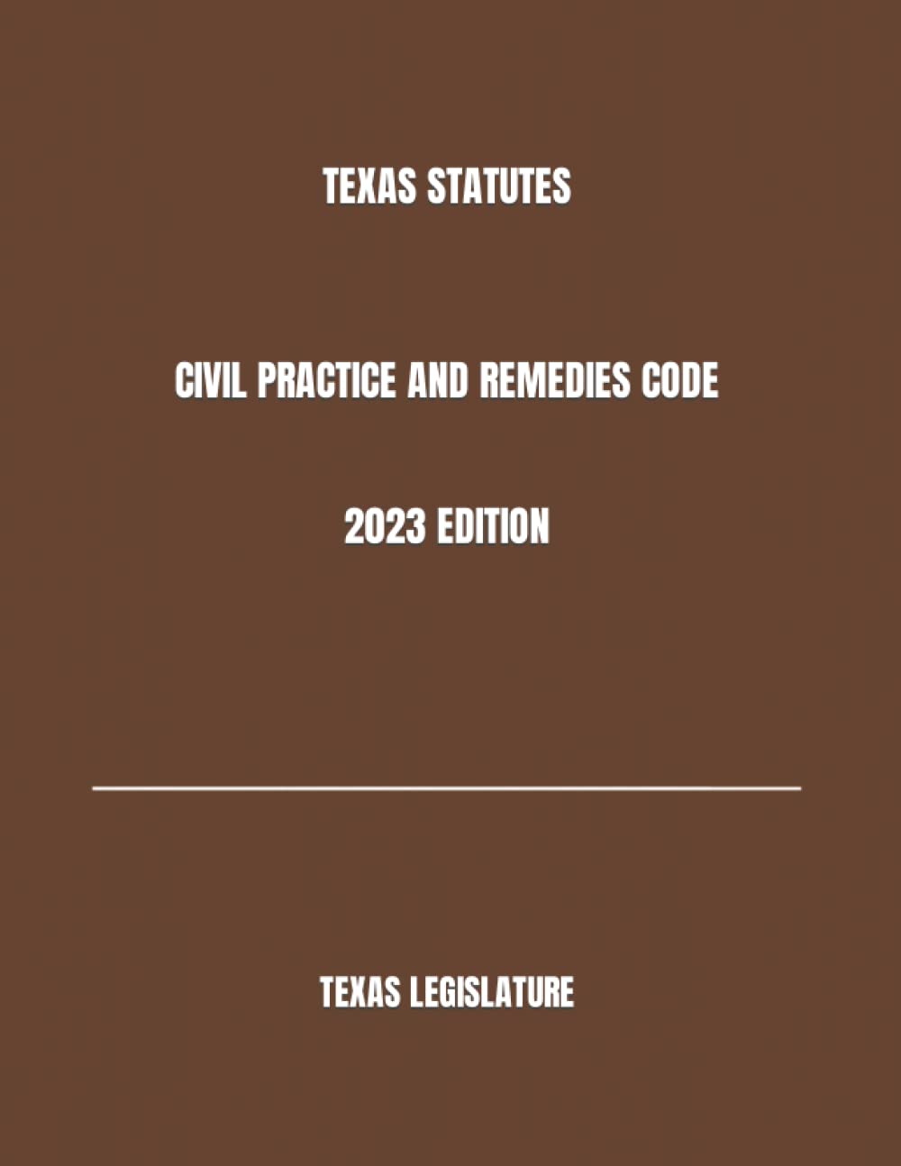 TEXAS STATUTES CIVIL PRACTICE AND REMEDIES CODE 2023 EDITION