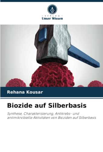 Biozide auf Silberbasis: Synthese, Charakterisierung, Antikrebs- und antimikrobielle Aktivitäten von Bioziden auf Silberbasis