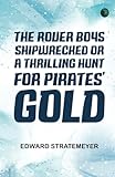 The Rover Boys Shipwrecked or, A Thrilling Hunt for Pirates' Gold - Edward Stratemeyer 