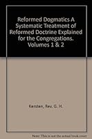 Reformed Dogmatics A Systematic Treatment of Reformed Doctrine Explained for the Congregations. Volumes 1 & 2 B00ICAVKQS Book Cover