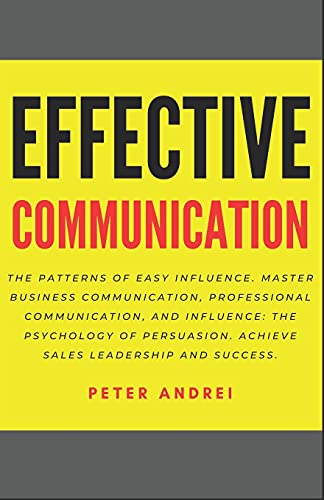 Effective Communication: The Patterns of Easy Influence: Master business communication, professional