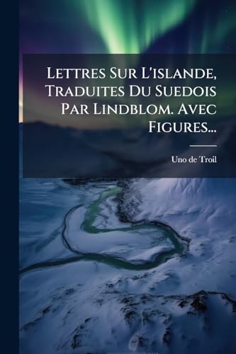 Lettres Sur L'islande, Traduites Du Suedois Par Lindblom. Avec Figures... (French Edition)