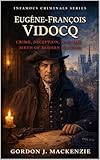  Eugène-François Vidocq: Crime, Deception, and the Birth of Modern Policing (Infamous Criminals Series) (English Edition)