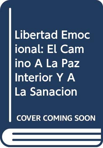 Libertad Emocional: El Camino A La Paz Interior Y A La Sanacion