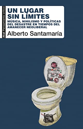 Un lugar sin límites. Música, nihilismo y políticas del desastre en tiempos del amanecer neoliberal (Spanish Edition)