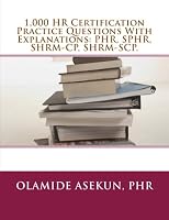 1,000 HR Certification Practice Questions With Explanations: PHR, SPHR, SHRM-CP: Test Prep. Exam Prep. Practice Test. 1540624269 Book Cover
